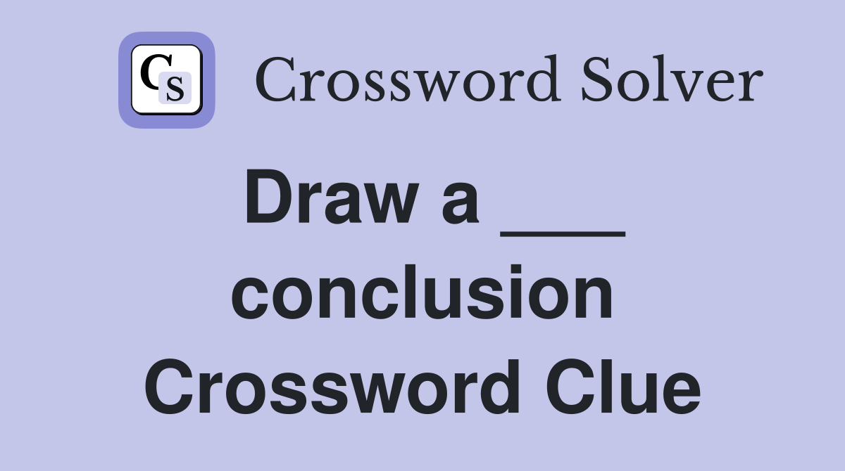 Draw a ___ conclusion Crossword Clue Answers Crossword Solver
